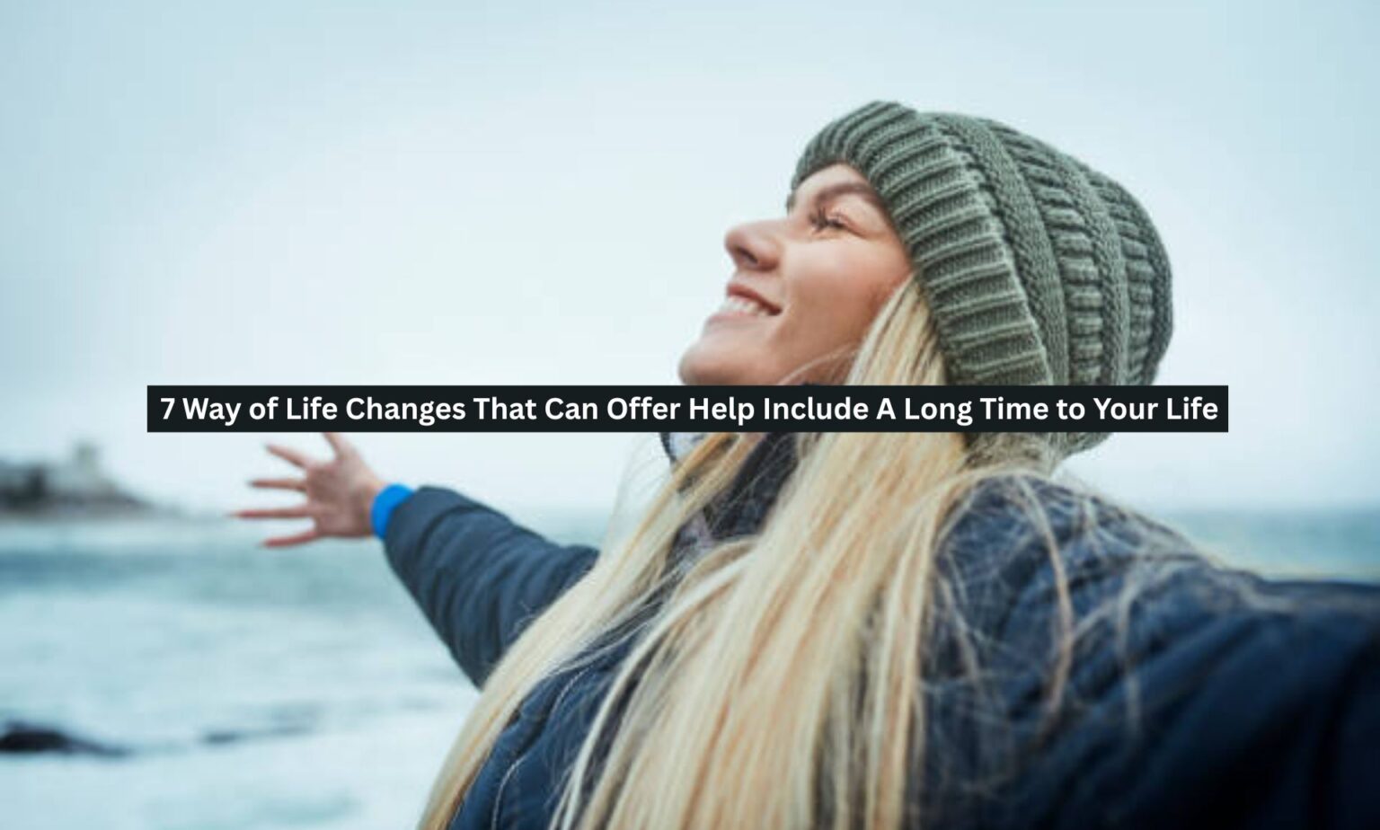 7 Way of Life Changes That Can Offer Help Include A Long Time to Your ...